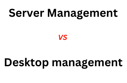 In what ways does Server Management differ from Desktop Management?